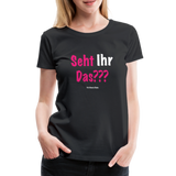 Seht Ihr Das Design Serie - Frauen Premium T-Shirt - Schwarz