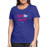 Seht Ihr Das Design Serie - Frauen Premium T-Shirt - Königsblau