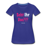 Seht Ihr Das Design Serie - Frauen Premium T-Shirt - Königsblau