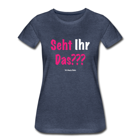 Seht Ihr Das Design Serie - Frauen Premium T-Shirt - Blau meliert