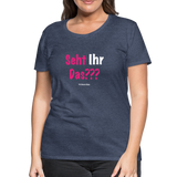 Seht Ihr Das Design Serie - Frauen Premium T-Shirt - Blau meliert